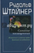 Сознание посвященных. Истинные и ложные пути духовного исследования