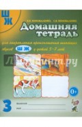 Домашняя тетрадь № 3 для закрепления произношения шипящих звуков Ш, Ж у детей 5-7 лет