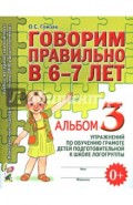 Говорим правильно в 6-7 лет. Альбом 3 упражнений по обуч. грамоте подготовит. к школе логогруппы