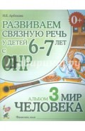 Развиваем связную речь у детей 6-7 лет с ОНР. Альбом 3. Мир человека