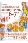 Развиваем связную речь у детей 6-7лет с ОНР. Планирование работы логопеда в подгот. к шк. гр.