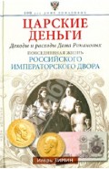 Царские деньги. Доходы и расходы Дома Романовых. Повседневная жизнь Российского императорского двора