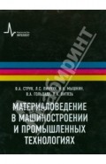 Материаловедение в машиностроении и промышленных технологиях. Учебно-справочное руководство