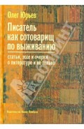 Писатель как сотоварищ по выживанию: Статьи, эссе и очерки о литературе и не только