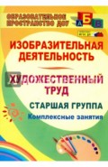 Изобразительная деятельность и художественный труд. Старшая группа: комплексные занятия