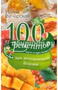 100 рецептов при мочекаменной болезни. Вкусно, полезно, душевно, целебно