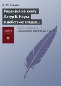 Рецензия на книгу: Латур Б. Наука в действии: следуя за учеными и инженерами внутри общества. СПб: Издательство Европейского университета в Санкт-Петербурге, 2013