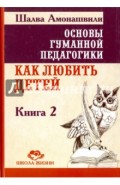 Основы гуманной педагогики. В 20 книгах. Книга 2. Как любить детей