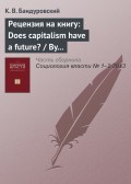 Рецензия на книгу: Does capitalism have a future? / By Immanuel Wallerstein, Randall Collins, Michael Mann, Georgi Derluguian and Craig Calhoun. NY.: Oxford University Press, 2013. 202 р.
