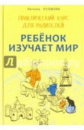 Ребенок изучает мир. Занятия с детьми 2-6 лет. Практический курс для родителей
