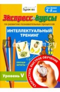 Экспресс-курсы по развитию познавательных процессов. Интеллектуальный тренинг. Уровень 5