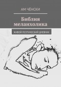 Библия меланхолика. живой поэтический дневник