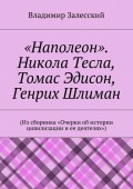 «Наполеон». Никола Тесла, Томас Эдисон, Генрих Шлиман. (Из сборника «Очерки об истории цивилизации и ее деятелях»)