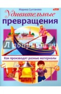 Удивительные превращения. Как производят разные материалы