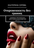 Откровенность без границ. Дневник эротических фантазий и похождений. Часть 1