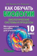 Как обучать биологии. Биологические системы и процессы. 10 класс. Методическое пособие для учителя