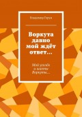 Воркута давно мой ждёт ответ… Мой уголёк и шахты Воркуты…