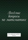 Весёлые вопросы по математике. Для учителей средней школы