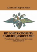 Не бойся спорить с милиционерами! Узнай свои права и научись ими пользоваться