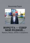 Воркута – Север мой родной… Воркута, Можга, любовь и Дзержинск