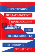 Перестройка: предательство? Провокация? Ошибка? Или неизбежность? Кто виноват? Что делать?