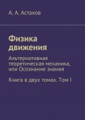 Физика движения. Альтернативная теоретическая механика, или Осознание знания. Книга в двух томах. Том I