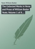 The Collected Works in Verse and Prose of William Butler Yeats. Volume 1 of 8. Poems Lyrical and Narrative
