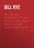 Bill Nye and Boomerang. Or, The Tale of a Meek-Eyed Mule, and Some Other Literary Gems