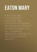 The Cook and Housekeeper's Complete and Universal Dictionary; Including a System of Modern Cookery, in all Its Various Branches, Adapted to the Use of Private Families