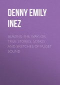 Blazing the Way; Or, True Stories, Songs and Sketches of Puget Sound