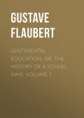 Sentimental Education; Or, The History of a Young Man. Volume 1