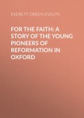 For the Faith: A Story of the Young Pioneers of Reformation in Oxford