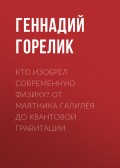 Кто изобрел современную физику? От маятника Галилея до квантовой гравитации