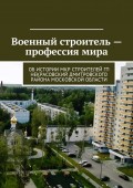 Военный строитель – профессия мира. Об истории микрорайона Строителей городского поселения Некрасовский Дмитровского района Московской области