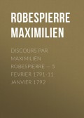 Discours par Maximilien Robespierre — 5 Fevrier 1791-11 Janvier 1792
