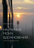 На руинах моих вдохновений… Поэзия, рождённая в пути