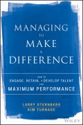 Managing to Make a Difference. How to Engage, Retain, and Develop Talent for Maximum Performance