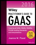 Wiley Practitioner's Guide to GAAS 2016. Covering all SASs, SSAEs, SSARSs, PCAOB Auditing Standards, and Interpretations
