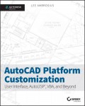 AutoCAD Platform Customization. User Interface, AutoLISP, VBA, and Beyond
