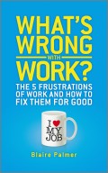 What's Wrong with Work?. The 5 Frustrations of Work and How to Fix them for Good