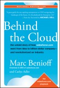 Behind the Cloud. The Untold Story of How Salesforce.com Went from Idea to Billion-Dollar Company-and Revolutionized an Industry