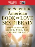 The Scientific American Book of Love, Sex and the Brain. The Neuroscience of How, When, Why and Who We Love