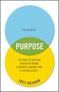 The Story of Purpose. The Path to Creating a Brighter Brand, a Greater Company, and a Lasting Legacy