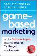 Game-Based Marketing. Inspire Customer Loyalty Through Rewards, Challenges, and Contests
