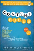 Content Rules. How to Create Killer Blogs, Podcasts, Videos, Ebooks, Webinars (and More) That Engage Customers and Ignite Your Business