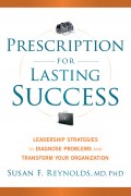 Prescription for Lasting Success. Leadership Strategies to Diagnose Problems and Transform Your Organization