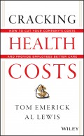 Cracking Health Costs. How to Cut Your Company's Health Costs and Provide Employees Better Care