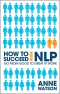 How to Succeed with NLP. Go from Good to Great at Work