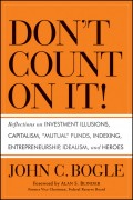 Don't Count on It!. Reflections on Investment Illusions, Capitalism, "Mutual" Funds, Indexing, Entrepreneurship, Idealism, and Heroes