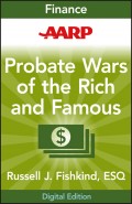 AARP Probate Wars of the Rich and Famous. An Insider's Guide to Estate and Probate Litigation